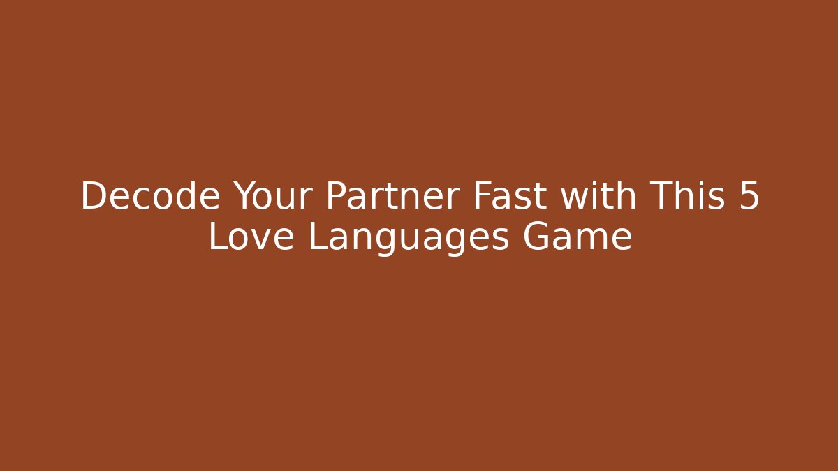Decode Your Partner Fast with This 5 Love Languages Game