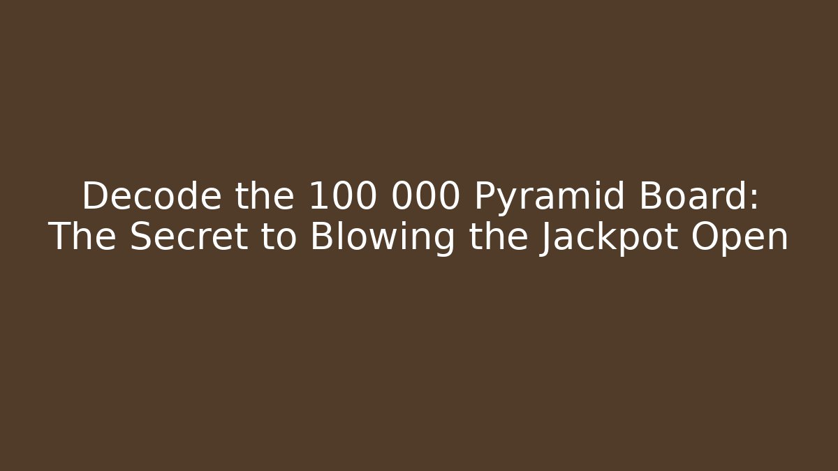 Decode the 100 000 Pyramid Board: The Secret to Blowing the Jackpot Open