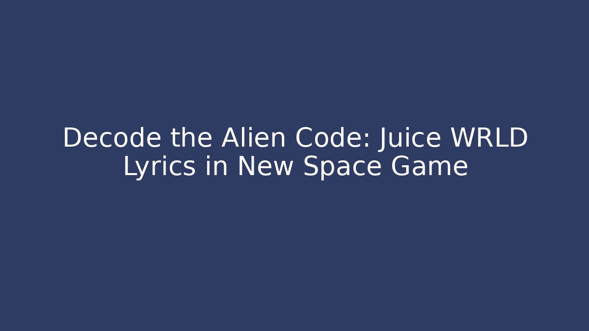 Decode the Alien Code: Juice WRLD Lyrics in New Space Game - Critter Realm