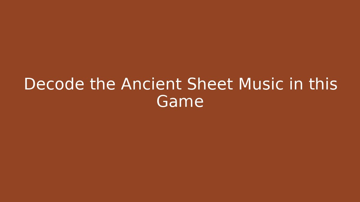Decode the Ancient Sheet Music in this Game