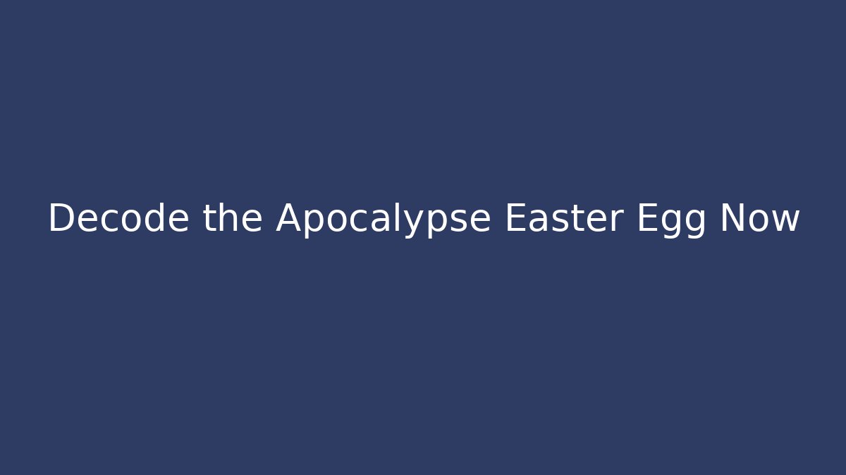Decode the Apocalypse Easter Egg Now