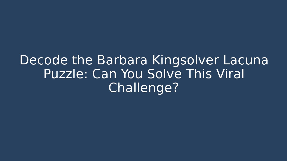Decode the Barbara Kingsolver Lacuna Puzzle: Can You Solve This Viral Challenge?