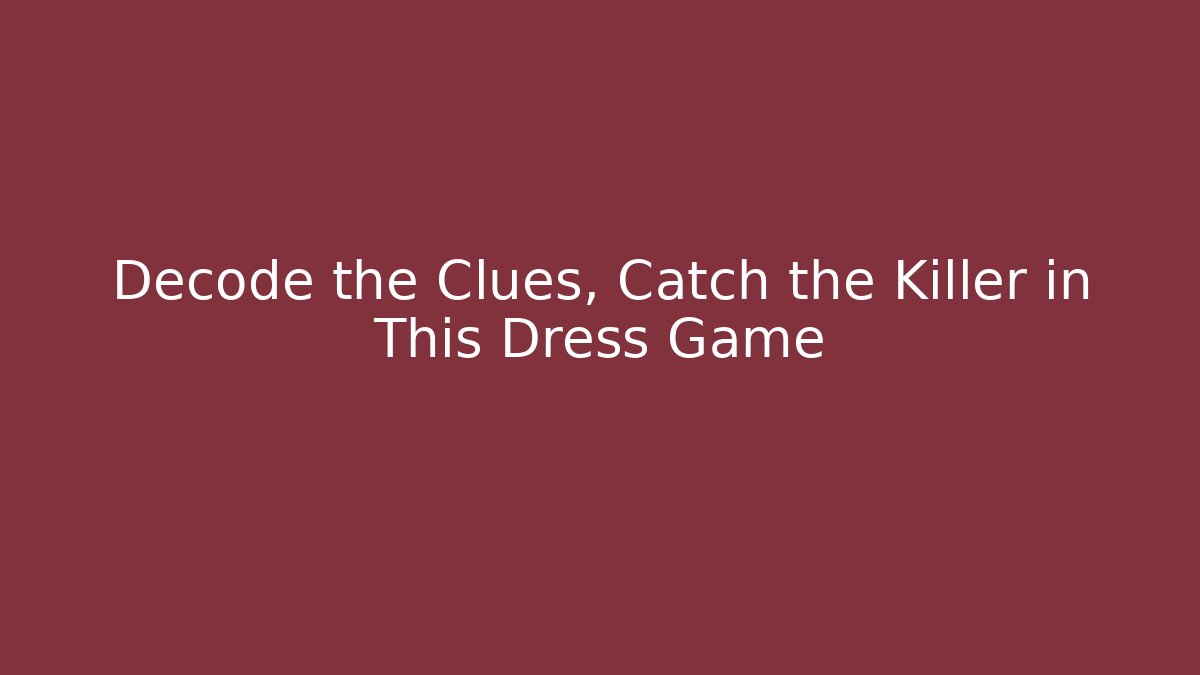 Decode the Clues, Catch the Killer in This Dress Game