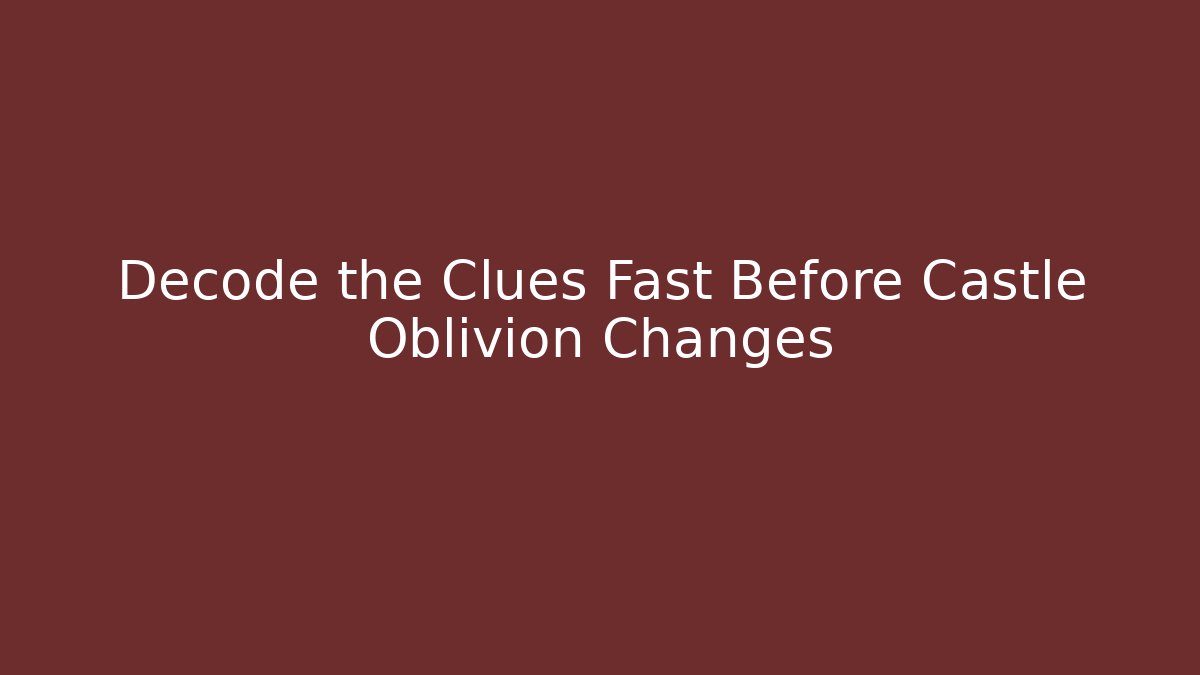 Decode the Clues Fast Before Castle Oblivion Changes