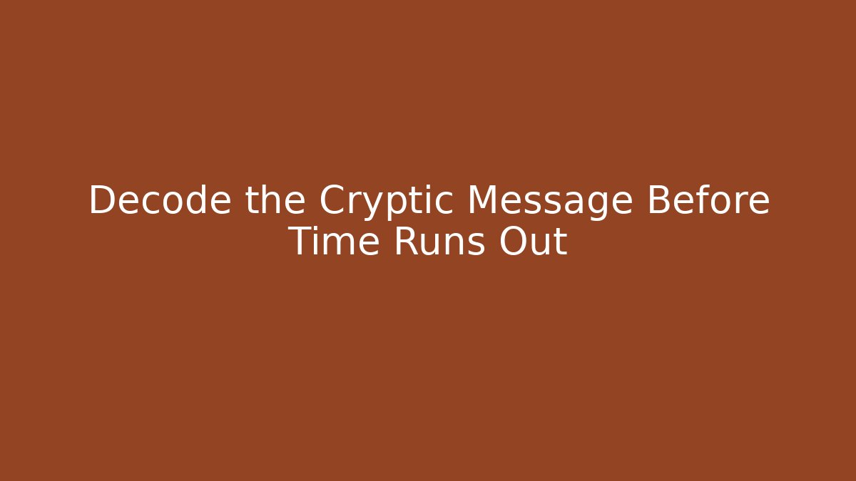 Decode the Cryptic Message Before Time Runs Out