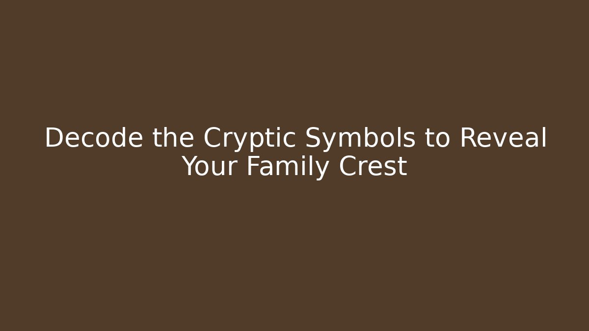 Decode the Cryptic Symbols to Reveal Your Family Crest