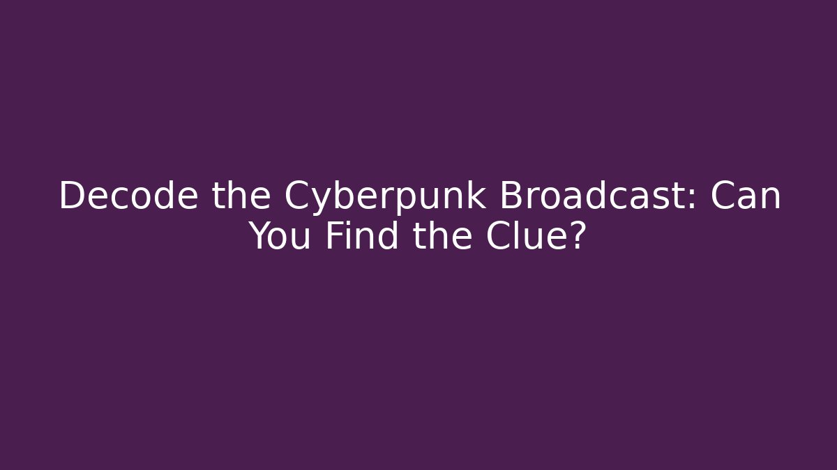 Decode the Cyberpunk Broadcast: Can You Find the Clue?