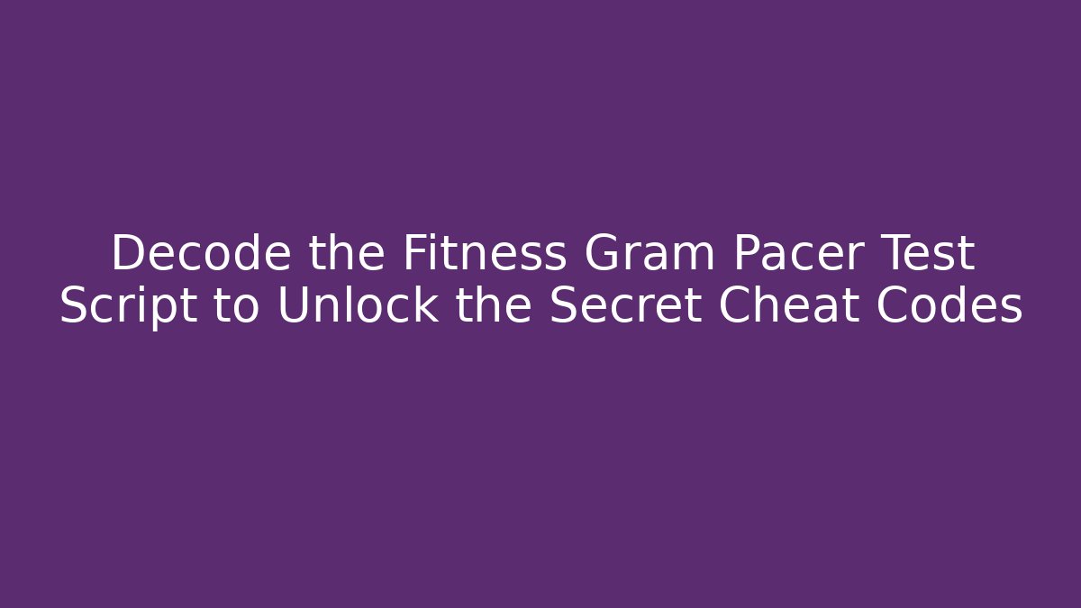 Decode the Fitness Gram Pacer Test Script to Unlock the Secret Cheat Codes