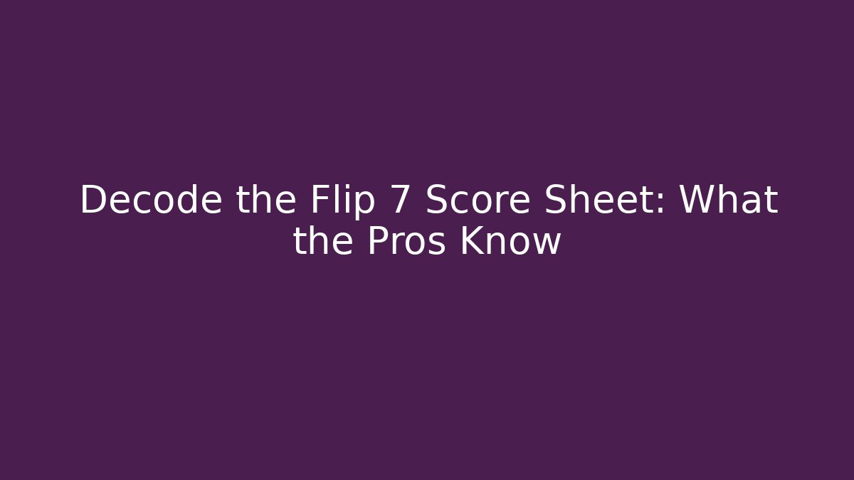 Decode the Flip 7 Score Sheet: What the Pros Know