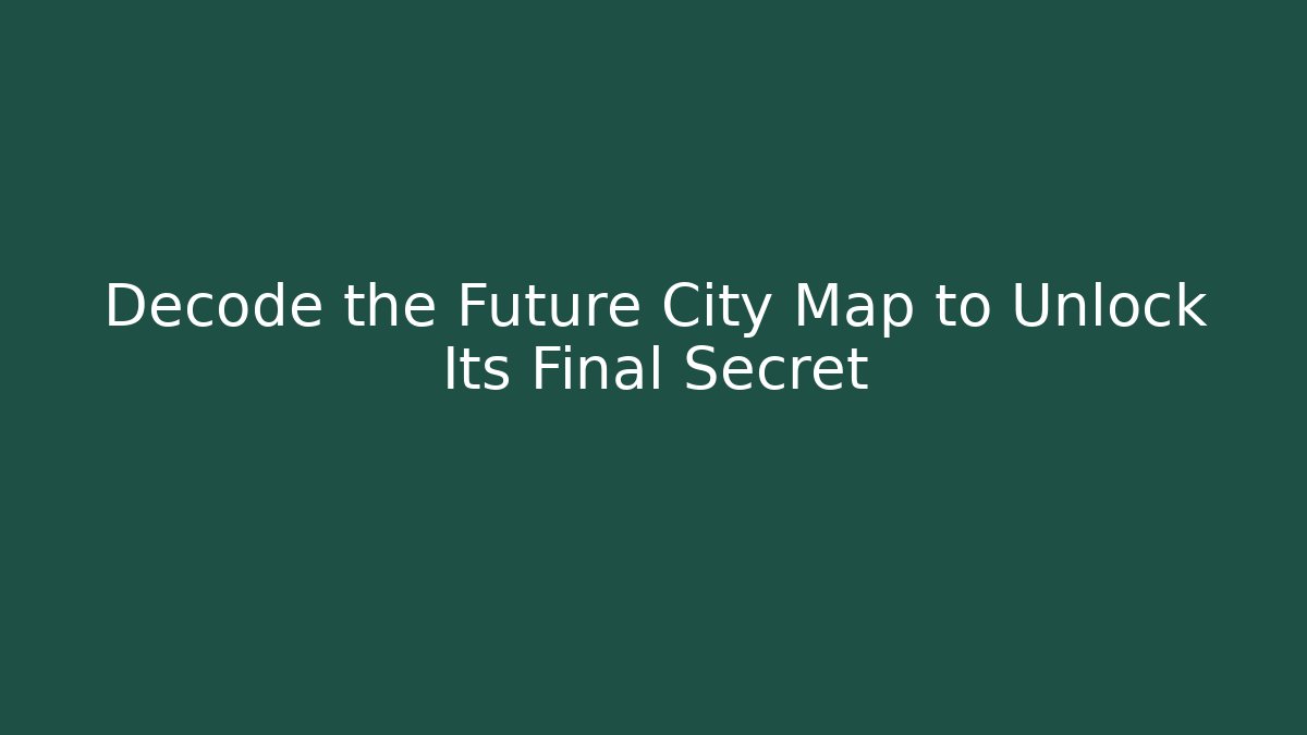 Decode the Future City Map to Unlock Its Final Secret