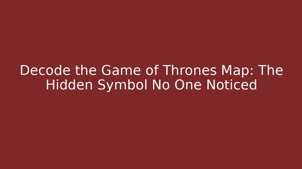 Decode the Game of Thrones Map: The Hidden Symbol No One Noticed