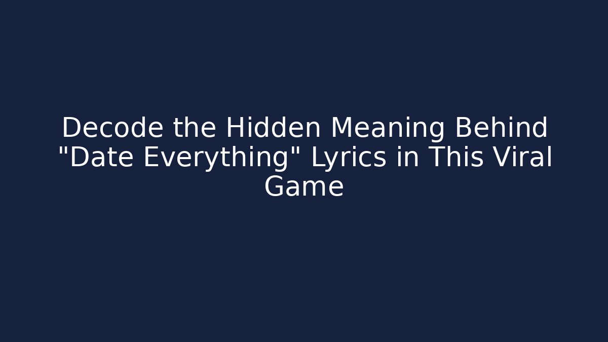 Decode the Hidden Meaning Behind "Date Everything" Lyrics in This Viral Game