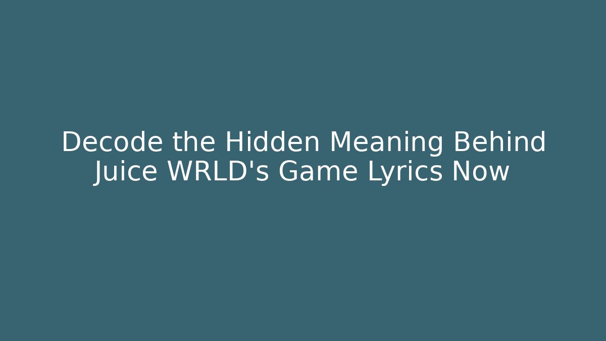 Decode the Hidden Meaning Behind Juice WRLD's Game Lyrics Now