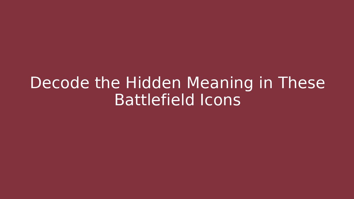 Decode the Hidden Meaning in These Battlefield Icons