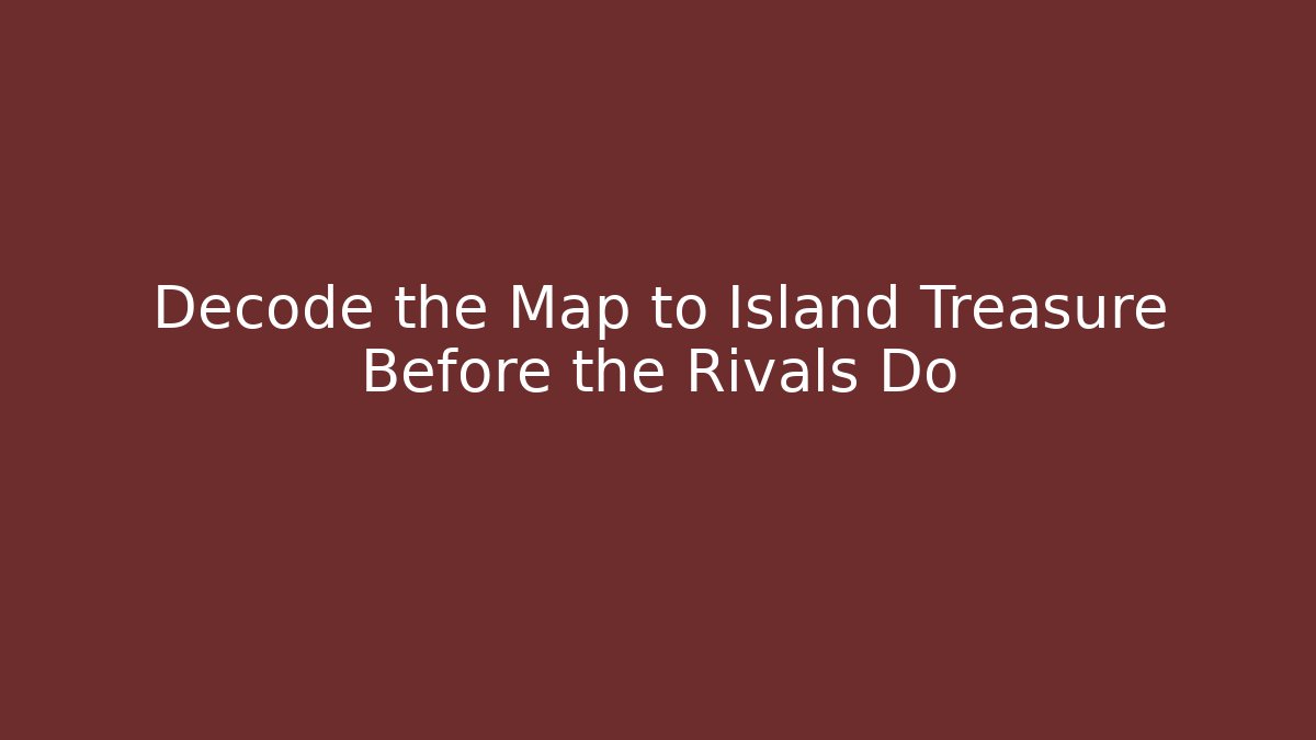Decode the Map to Island Treasure Before the Rivals Do