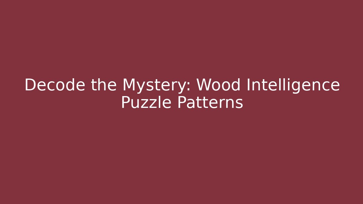 Decode the Mystery: Wood Intelligence Puzzle Patterns