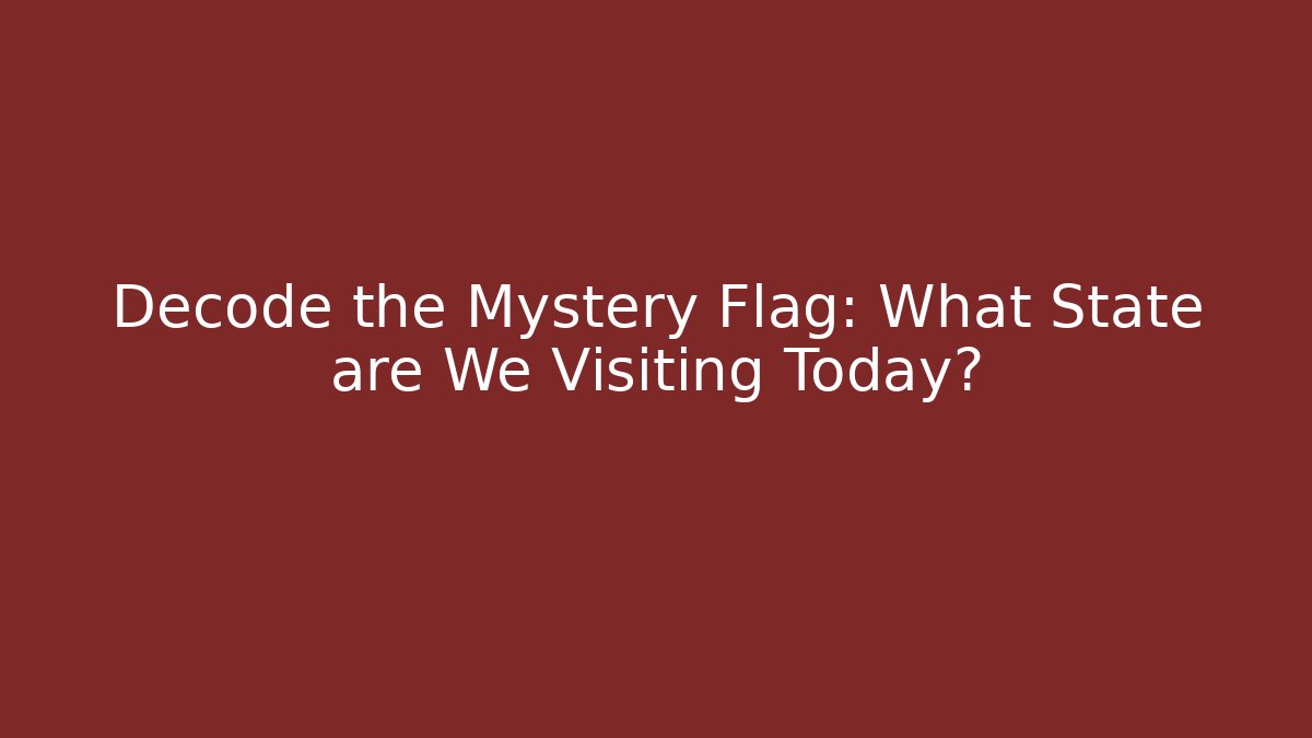Decode the Mystery Flag: What State are We Visiting Today?
