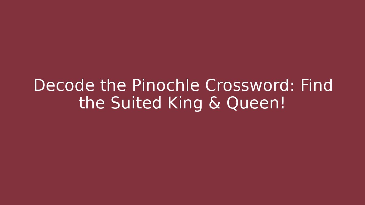 Decode the Pinochle Crossword: Find the Suited King & Queen! - Critter Realm