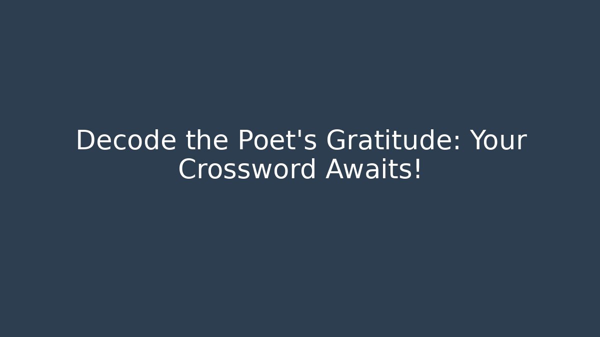 Decode the Poet’s Gratitude: Your Crossword Awaits!