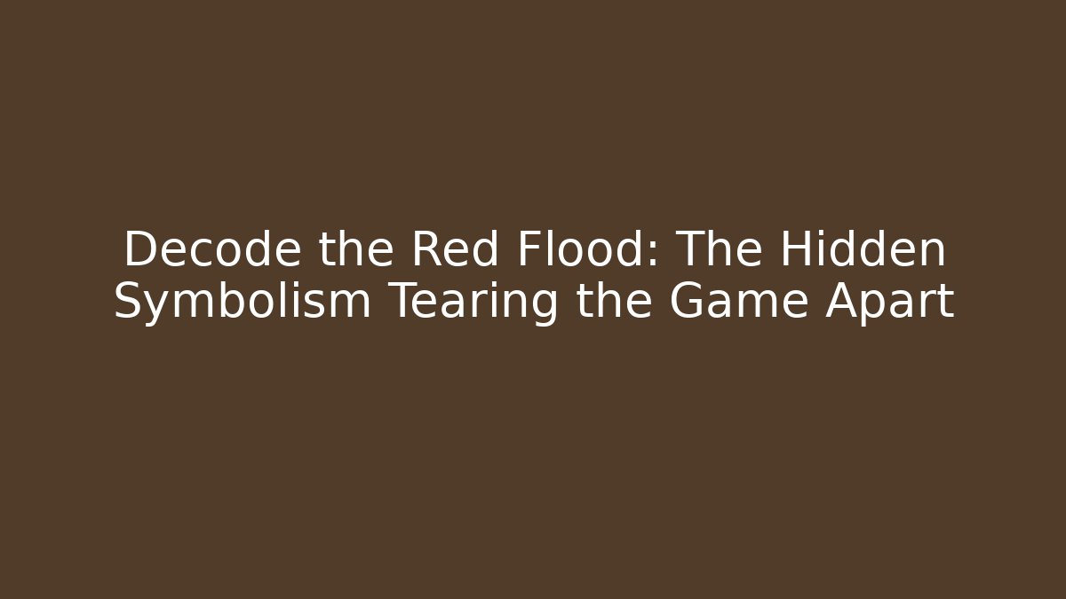 Decode the Red Flood: The Hidden Symbolism Tearing the Game Apart