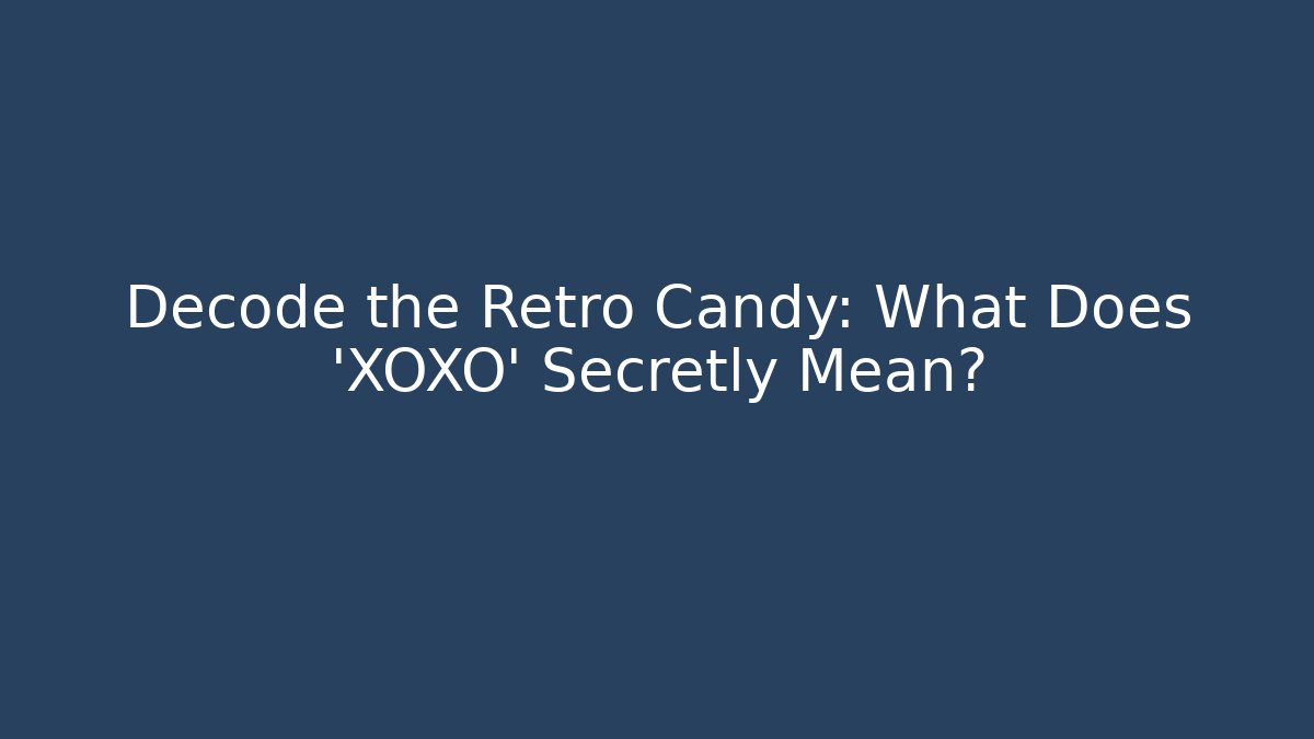 Decode the Retro Candy: What Does 'XOXO' Secretly Mean?