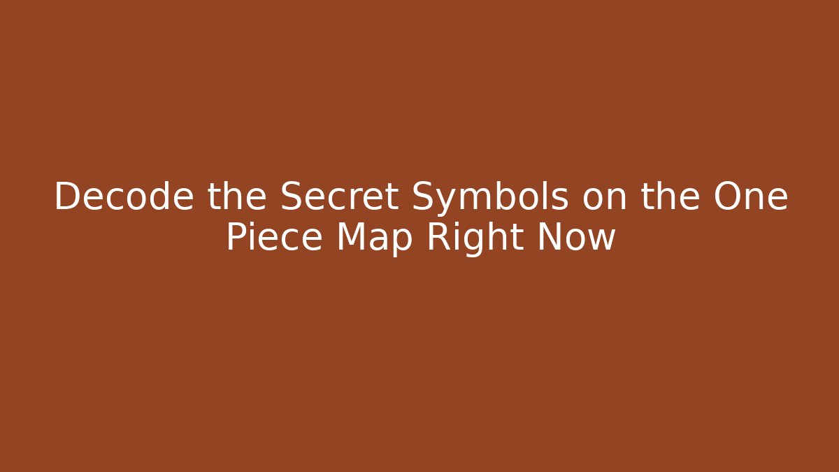 Decode the Secret Symbols on the One Piece Map Right Now - Critter Realm