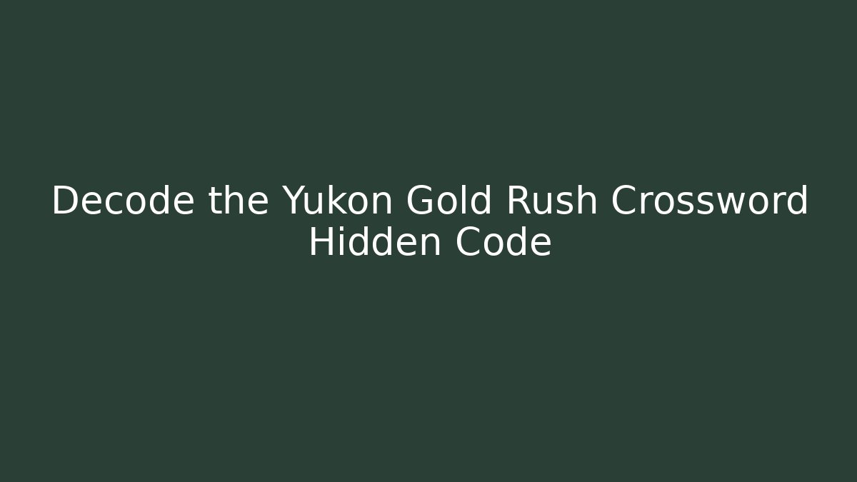 Decode the Yukon Gold Rush Crossword Hidden Code