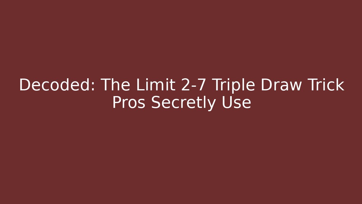 Decoded: The Limit 2-7 Triple Draw Trick Pros Secretly Use