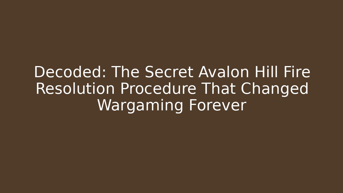 Decoded: The Secret Avalon Hill Fire Resolution Procedure That Changed Wargaming Forever