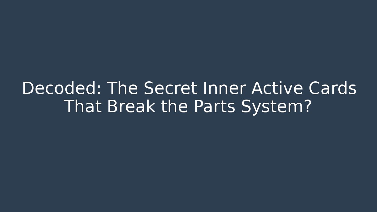 Decoded: The Secret Inner Active Cards That Break the Parts System?