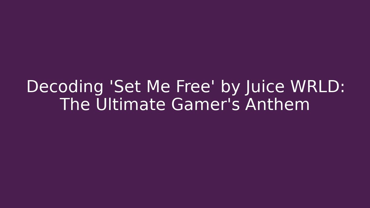 Decoding 'Set Me Free' by Juice WRLD: The Ultimate Gamer's Anthem