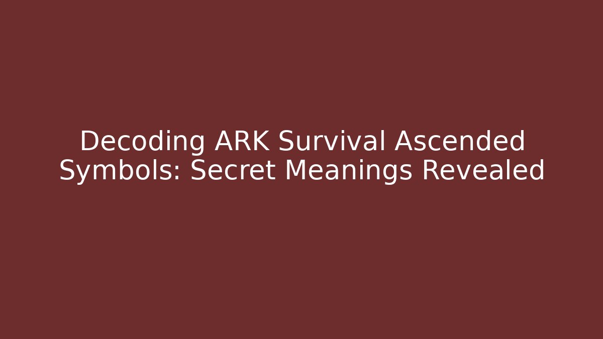 Decoding ARK Survival Ascended Symbols: Secret Meanings Revealed