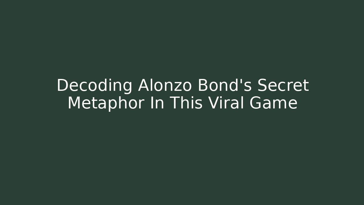 Decoding Alonzo Bond's Secret Metaphor In This Viral Game