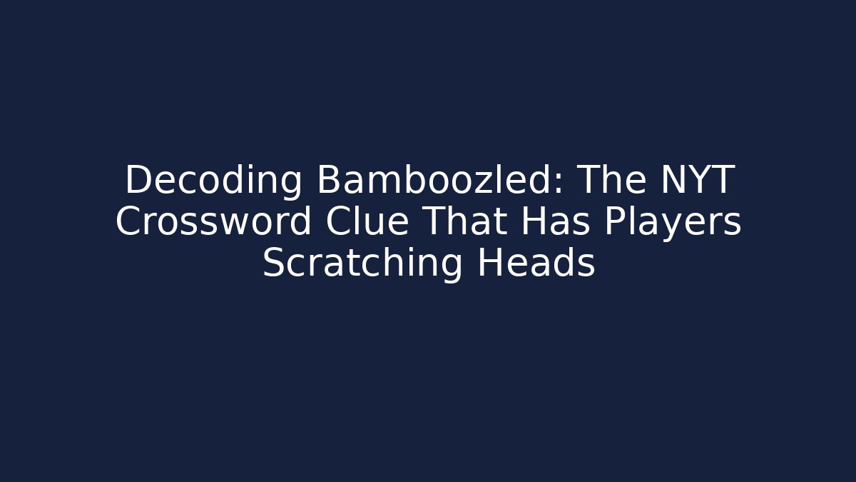 Decoding Bamboozled: The NYT Crossword Clue That Has Players Scratching Heads