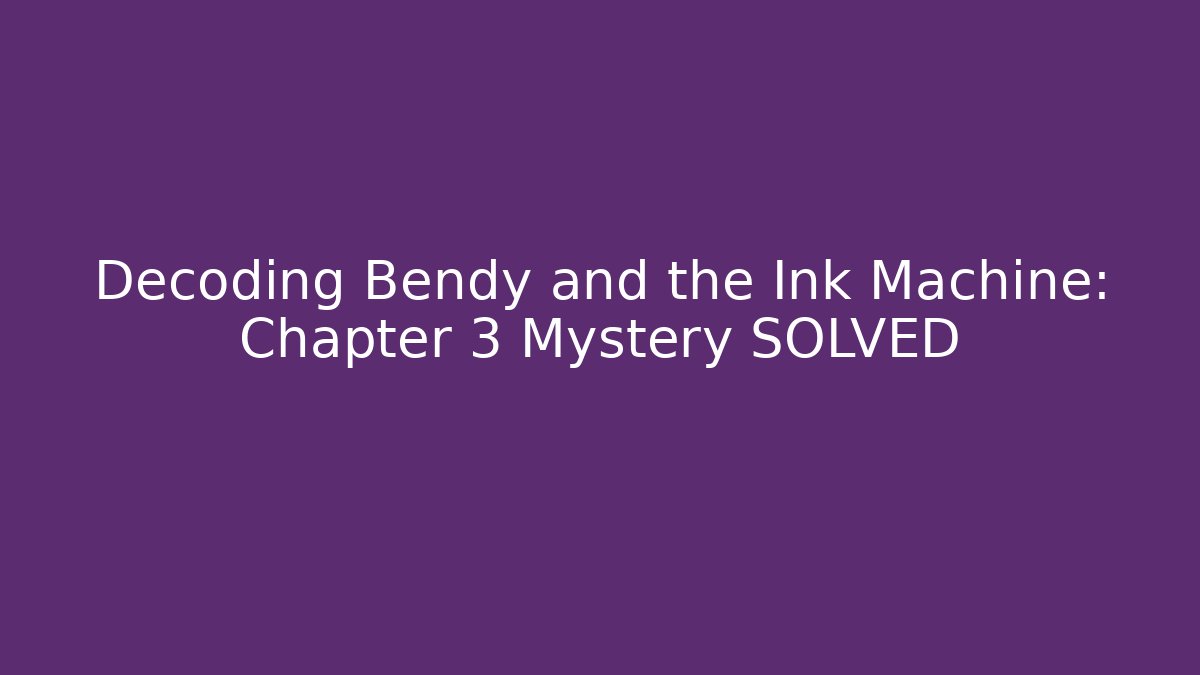 Decoding Bendy and the Ink Machine: Chapter 3 Mystery SOLVED