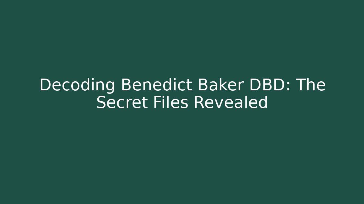 Decoding Benedict Baker DBD: The Secret Files Revealed