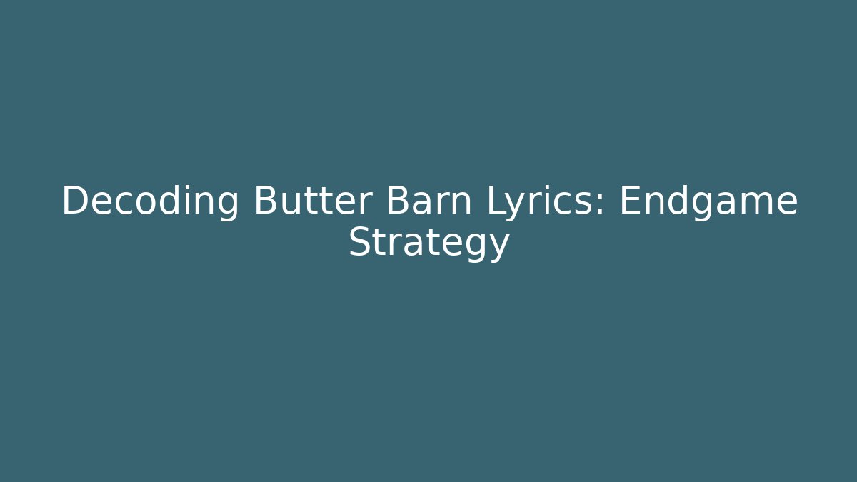 Decoding Butter Barn Lyrics: Endgame Strategy