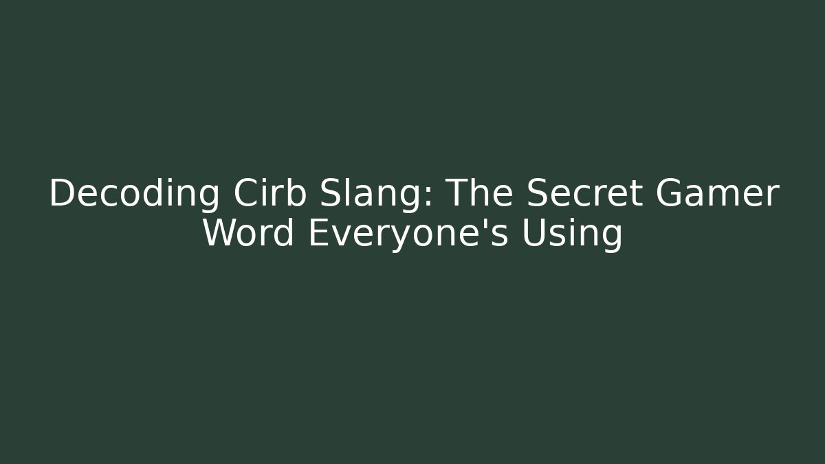 Decoding Cirb Slang: The Secret Gamer Word Everyone’s Using