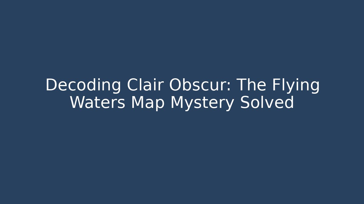 Decoding Clair Obscur: The Flying Waters Map Mystery Solved - Critter Realm