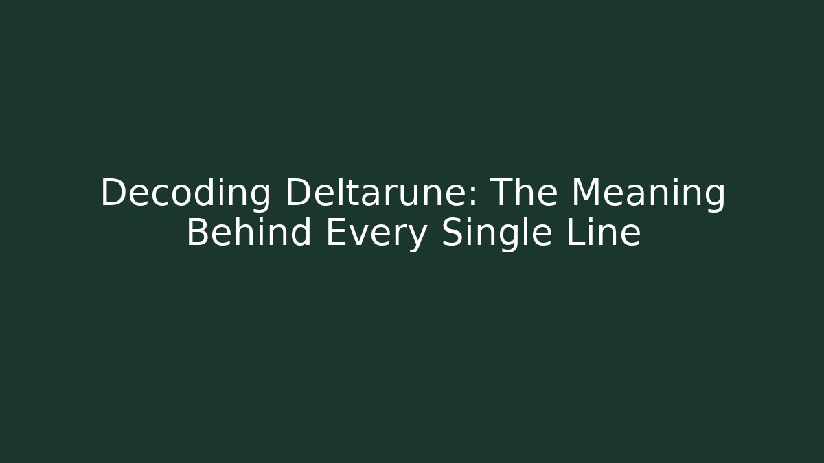 Decoding Deltarune: The Meaning Behind Every Single Line