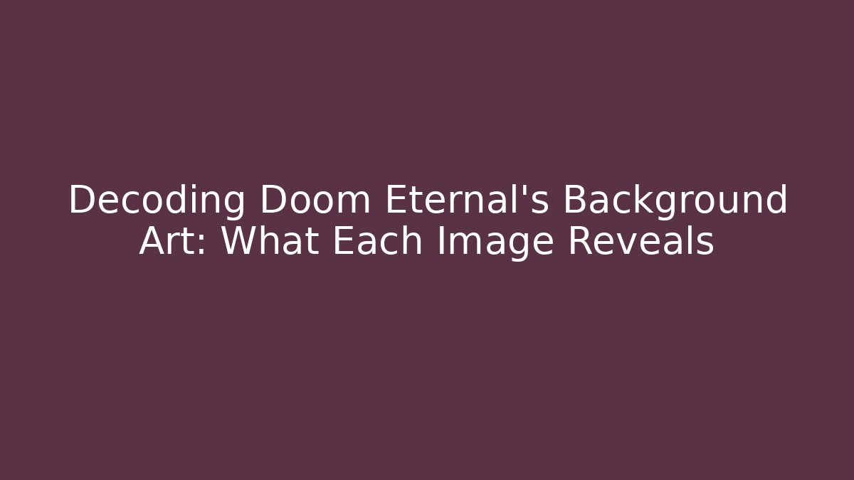 Decoding Doom Eternal's Background Art: What Each Image Reveals
