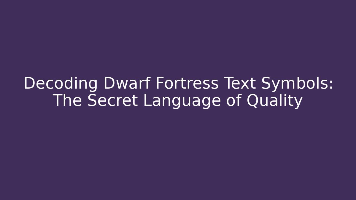 Decoding Dwarf Fortress Text Symbols: The Secret Language of Quality
