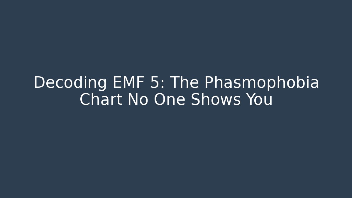 Decoding EMF 5: The Phasmophobia Chart No One Shows You