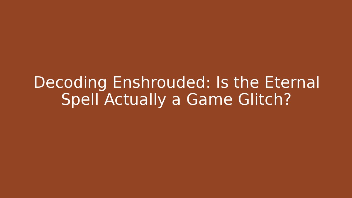 Decoding Enshrouded: Is the Eternal Spell Actually a Game Glitch? - Critter Realm