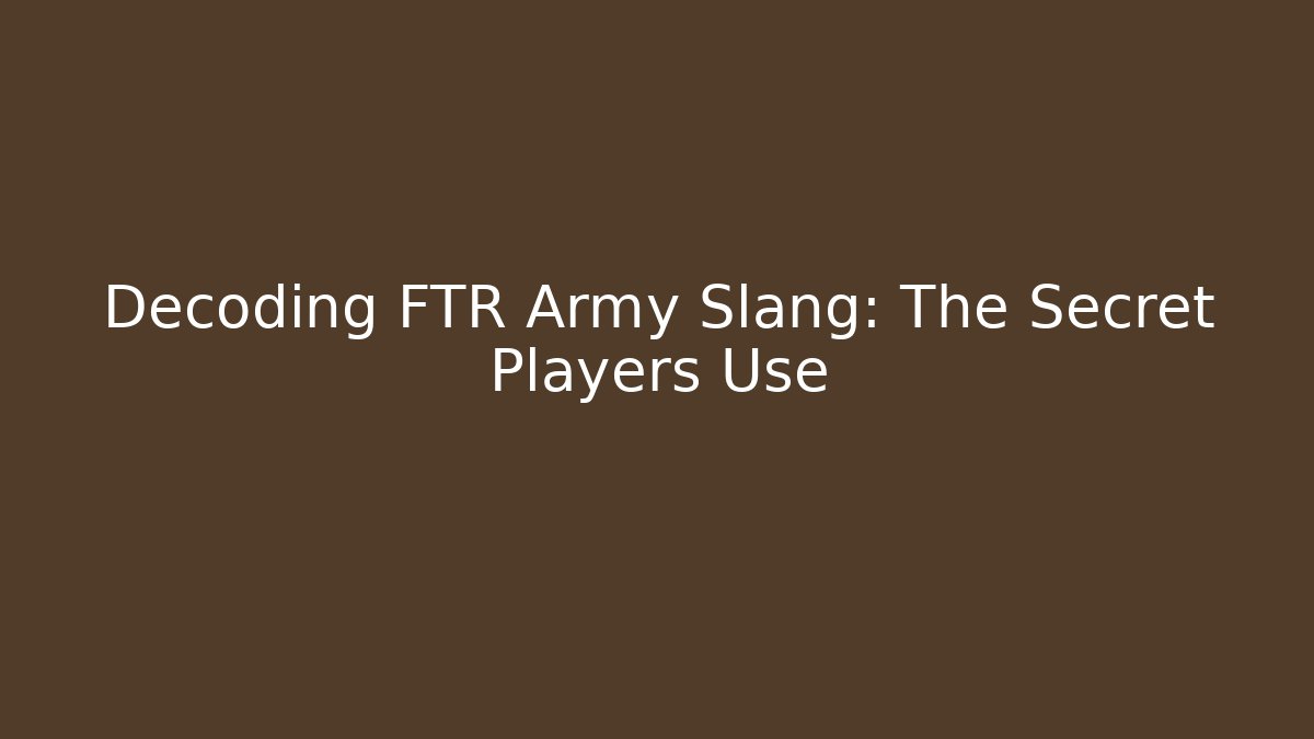 Decoding FTR Army Slang: The Secret Players Use