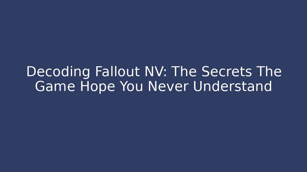 Decoding Fallout NV: The Secrets The Game Hope You Never Understand