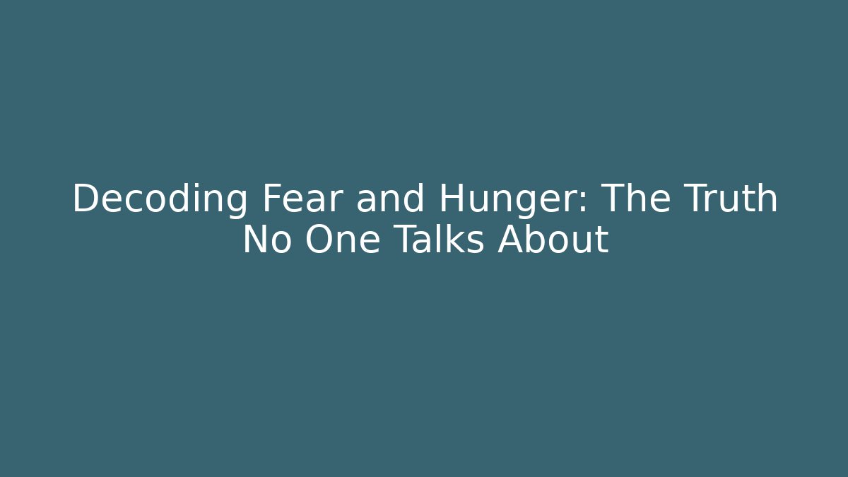 Decoding Fear and Hunger: The Truth No One Talks About