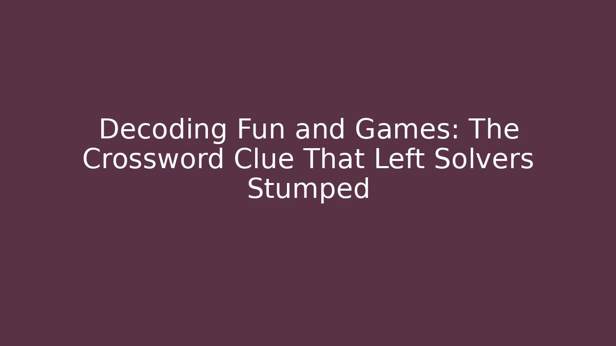 Decoding Fun and Games: The Crossword Clue That Left Solvers Stumped - Critter Realm