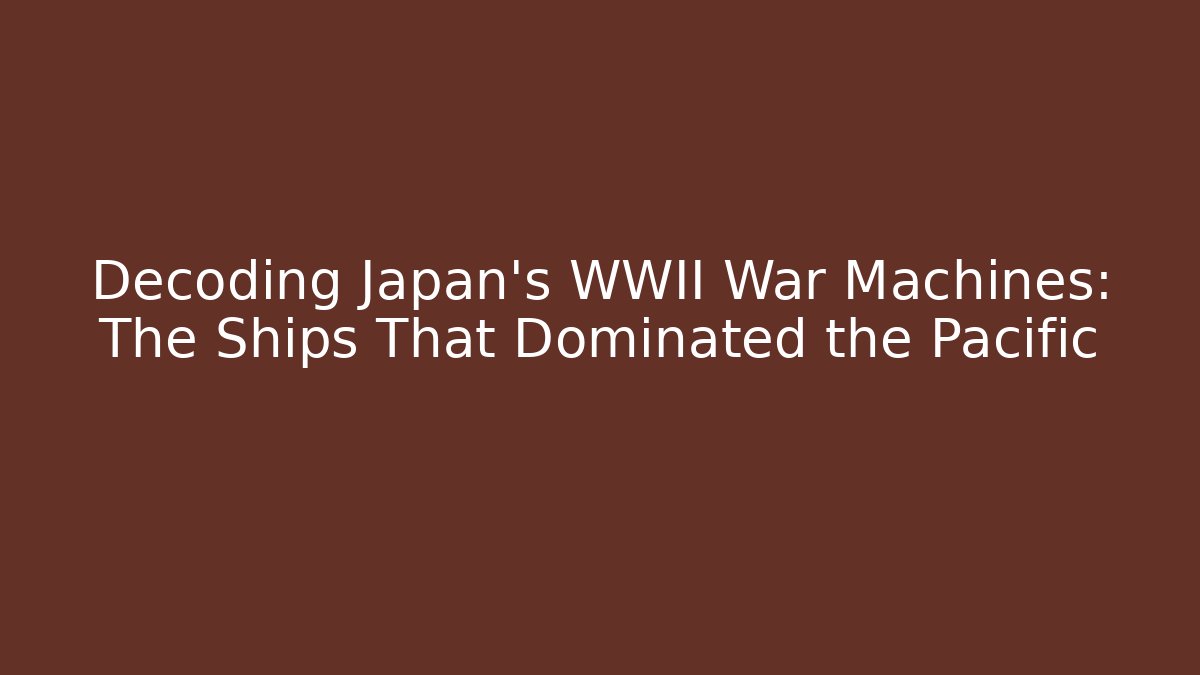 Decoding Japan's WWII War Machines: The Ships That Dominated the Pacific - Critter Realm