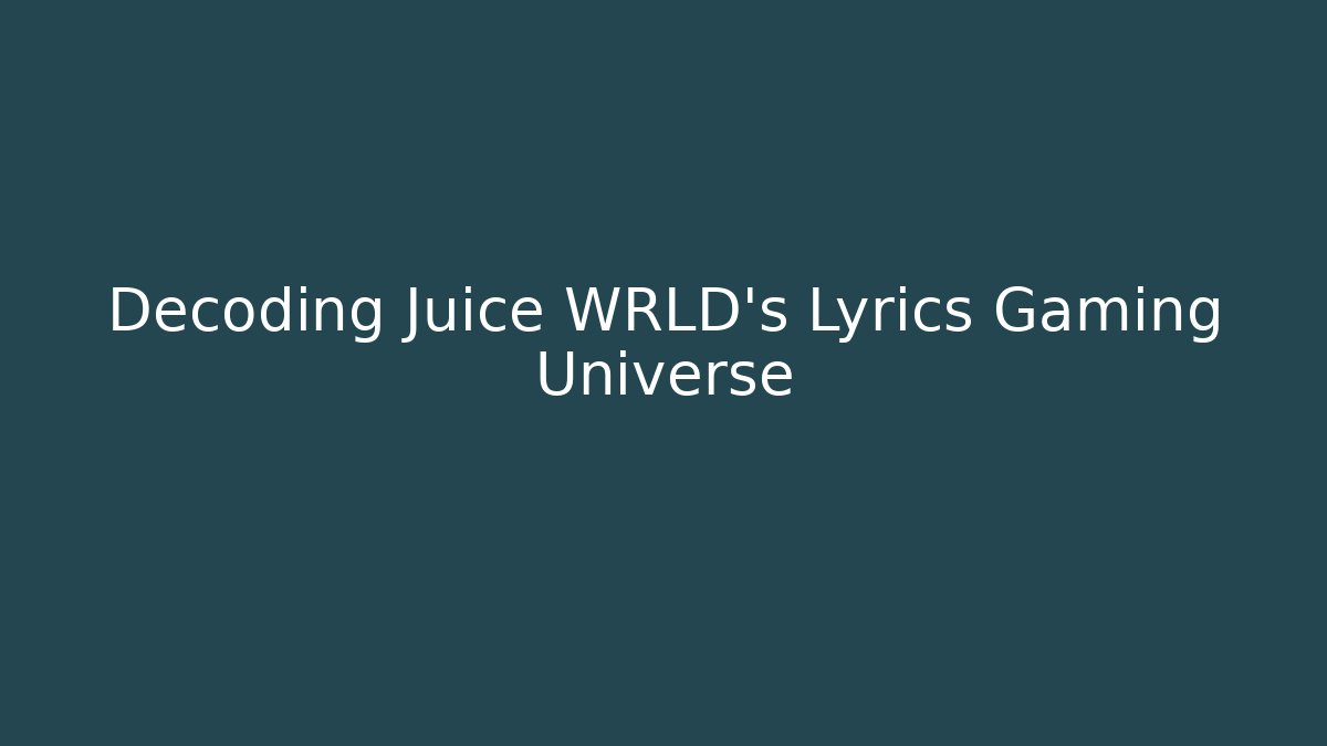 Decoding Juice WRLD's Lyrics Gaming Universe